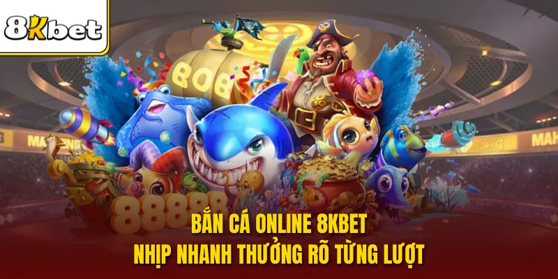 Bắn Cá Online 8KBET Nhịp Nhanh Thưởng Rõ Từng Lượt
