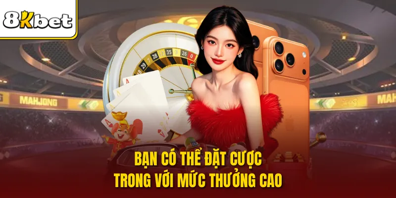 Bạn có thể đặt cược trong với mức thưởng cao