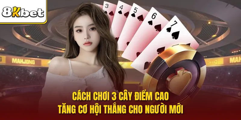 Cách Chơi 3 Cây Điểm Cao, Tăng Cơ Hội Thắng Cho Người Mới