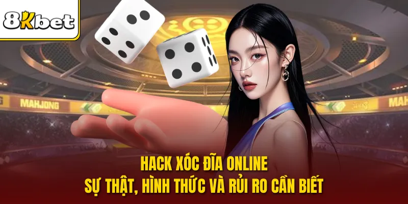Hack Xóc Đĩa Online | Sự Thật, Hình Thức Và Rủi Ro Cần Biết