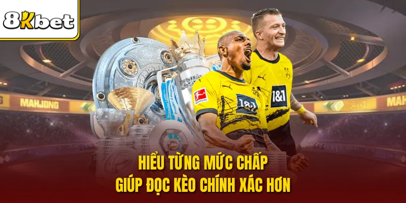Hiểu từng mức chấp giúp đọc kèo chính xác hơn
