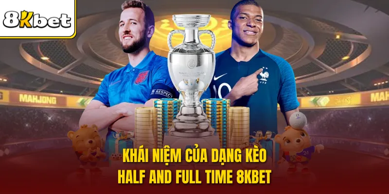 Khái niệm của dạng kèo half and full time 8KBET