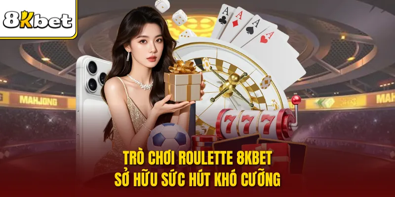 Trò chơi Roulette 8KBET sở hữu sức hút khó cưỡng