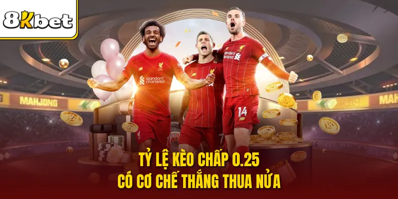 Tỷ lệ kèo chấp 0.25 có cơ chế thắng thua nửa
